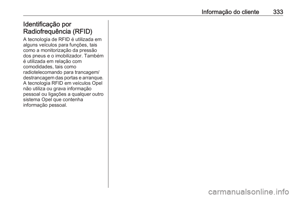 OPEL ASTRA K 2019.5  Manual de Instruções (in Portugues) Informação do cliente333Identificação por
Radiofrequência (RFID)
A tecnologia de RFID é utilizada em
alguns veículos para funções, tais
como a monitorização da pressão
dos pneus e o imobil