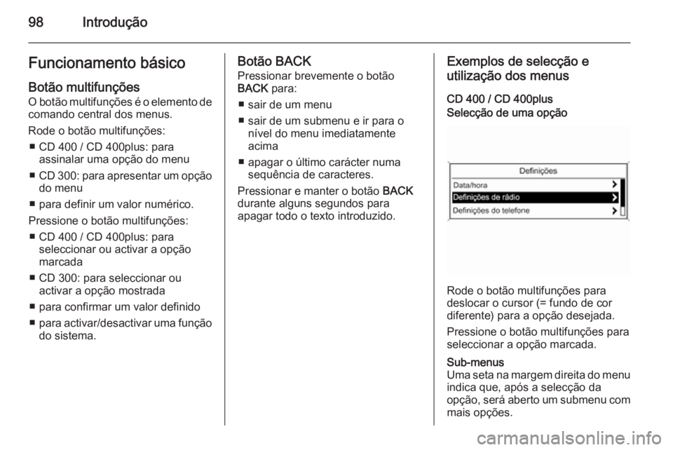 OPEL CASCADA 2014.5  Manual de Informação e Lazer (in Portugues) 98IntroduçãoFuncionamento básicoBotão multifunções
O botão multifunções é o elemento de comando central dos menus.
Rode o botão multifunções: ■ CD 400 / CD 400plus: para assinalar uma o
