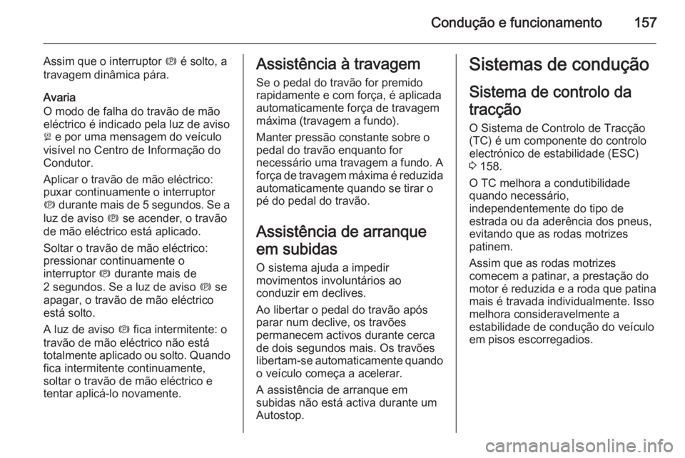 OPEL CASCADA 2014.5 Manual de Instruções (in Portugues) Condução e funcionamento157
Assim que o interruptor m é solto, a
travagem dinâmica pára.
Avaria
O modo de falha do travão de mão
eléctrico é indicado pela luz de aviso
j e por uma mensagem d OPEL CASCADA 2014.5 Manual de Instruções (in Portugues) Condução e funcionamento157
Assim que o interruptor m é solto, a
travagem dinâmica pára.
Avaria
O modo de falha do travão de mão
eléctrico é indicado pela luz de aviso
j e por uma mensagem d
