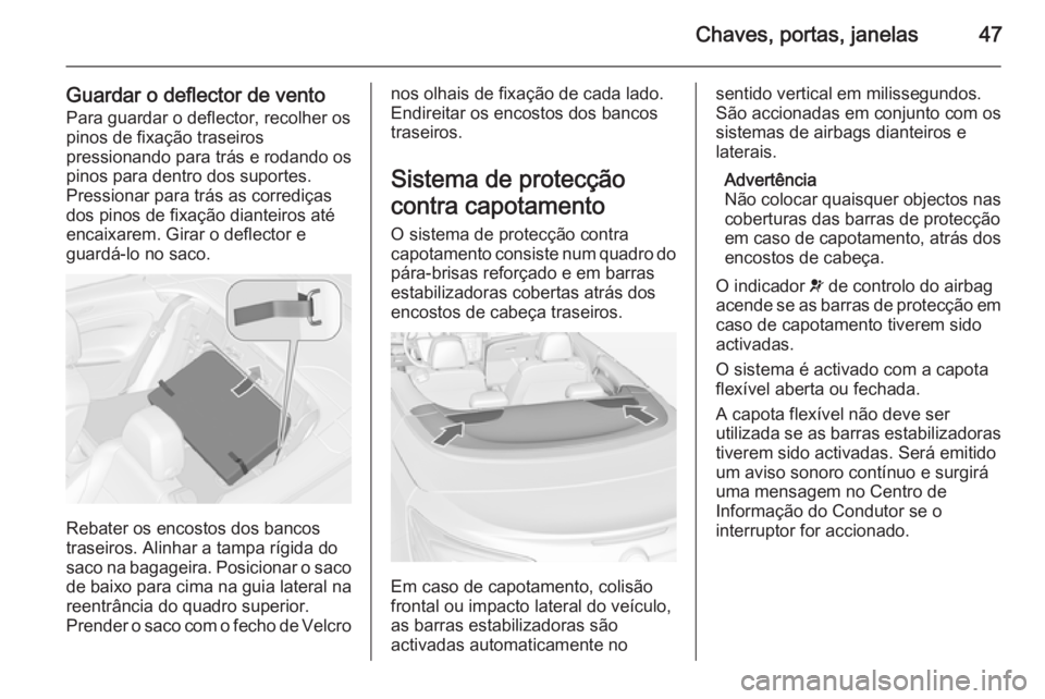OPEL CASCADA 2014.5 Manual de Instruções (in Portugues) Chaves, portas, janelas47
Guardar o deflector de ventoPara guardar o deflector, recolher os
pinos de fixação traseiros
pressionando para trás e rodando os
pinos para dentro dos suportes.
Pressionar OPEL CASCADA 2014.5 Manual de Instruções (in Portugues) Chaves, portas, janelas47
Guardar o deflector de ventoPara guardar o deflector, recolher os
pinos de fixação traseiros
pressionando para trás e rodando os
pinos para dentro dos suportes.
Pressionar
