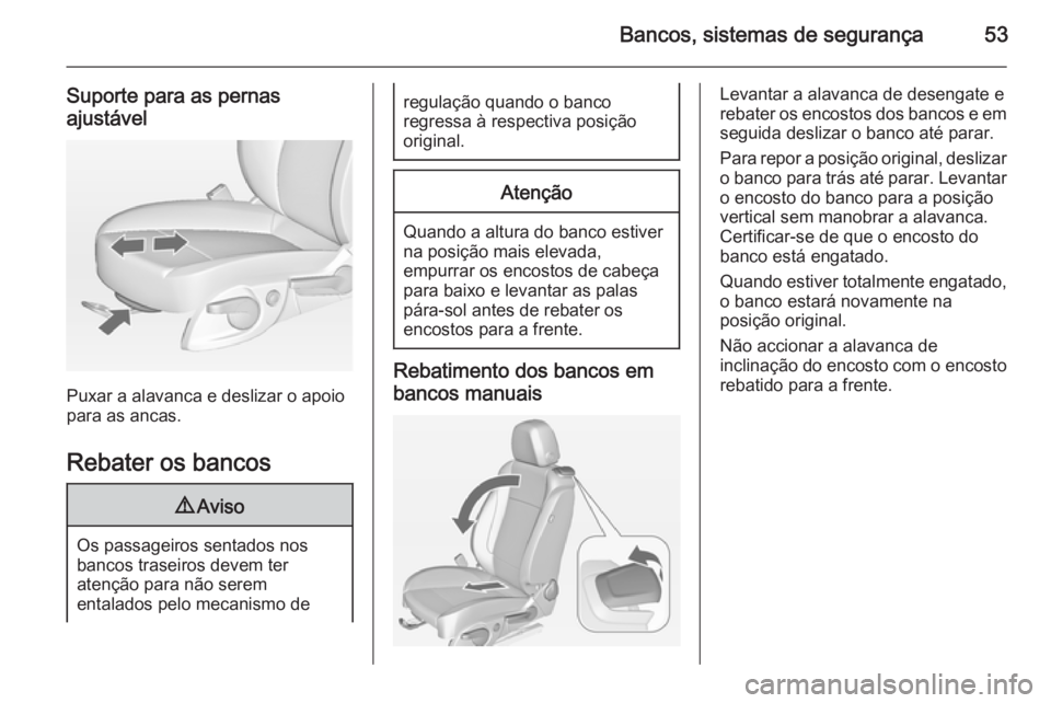 OPEL CASCADA 2014.5  Manual de Instruções (in Portugues) Bancos, sistemas de segurança53
Suporte para as pernas
ajustável
Puxar a alavanca e deslizar o apoio
para as ancas.
Rebater os bancos
9 Aviso
Os passageiros sentados nos
bancos traseiros devem ter
a