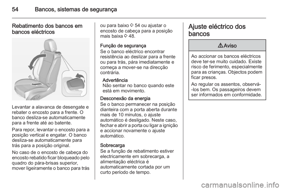 OPEL CASCADA 2014.5  Manual de Instruções (in Portugues) 54Bancos, sistemas de segurança
Rebatimento dos bancos em
bancos eléctricos
Levantar a alavanca de desengate e
rebater o encosto para a frente. O banco desliza-se automaticamentepara a frente até a