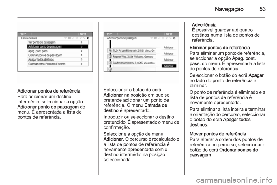 OPEL CASCADA 2015  Manual de Informação e Lazer (in Portugues) Navegação53
Adicionar pontos de referência
Para adicionar um destino
intermédio, seleccionar a opção
Adicionar ponto de passagem  do
menu. É apresentada a lista de
pontos de referência.Selecci
