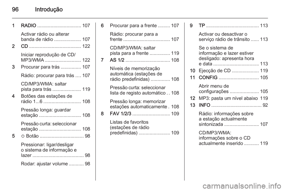 OPEL CASCADA 2015  Manual de Informação e Lazer (in Portugues) 96Introdução
1 RADIO................................. 107
Activar rádio ou alterar
banda de rádio ....................107
2 CD ....................................... 122
Iniciar reprodução de C