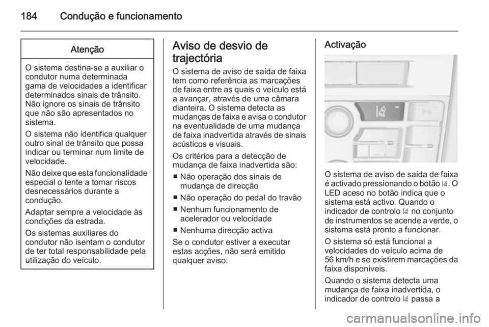 OPEL CASCADA 2015 Manual de Instruções (in Portugues) 184Condução e funcionamentoAtenção
O sistema destina-se a auxiliar o
condutor numa determinada
gama de velocidades a identificar
determinados sinais de trânsito.
Não ignore os sinais de trânsit OPEL CASCADA 2015 Manual de Instruções (in Portugues) 184Condução e funcionamentoAtenção
O sistema destina-se a auxiliar o
condutor numa determinada
gama de velocidades a identificar
determinados sinais de trânsito.
Não ignore os sinais de trânsit