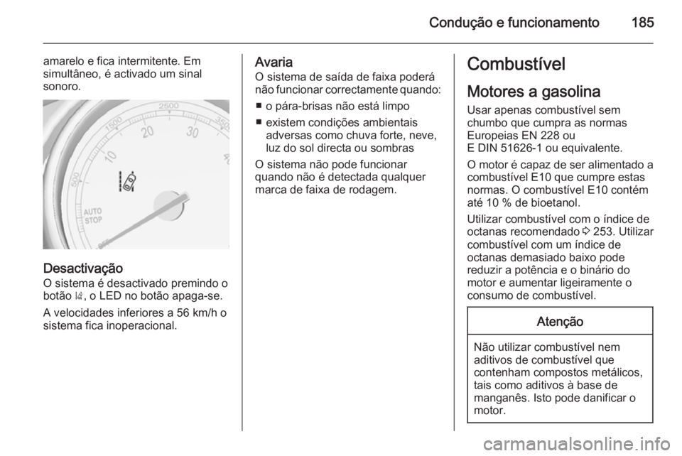 OPEL CASCADA 2015 Manual de Instruções (in Portugues) Condução e funcionamento185
amarelo e fica intermitente. Em
simultâneo, é activado um sinal
sonoro.
Desactivação
O sistema é desactivado premindo obotão ), o LED no botão apaga-se.
A velocid OPEL CASCADA 2015 Manual de Instruções (in Portugues) Condução e funcionamento185
amarelo e fica intermitente. Em
simultâneo, é activado um sinal
sonoro.
Desactivação
O sistema é desactivado premindo obotão ), o LED no botão apaga-se.
A velocid