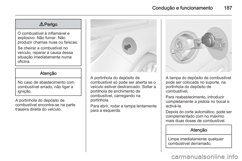 OPEL CASCADA 2015  Manual de Instruções (in Portugues) Condução e funcionamento1879Perigo
O combustível é inflamável e
explosivo. Não fumar. Não
produzir chamas nuas ou faíscas.
Se cheirar a combustível no
veículo, reparar a causa dessa situaç