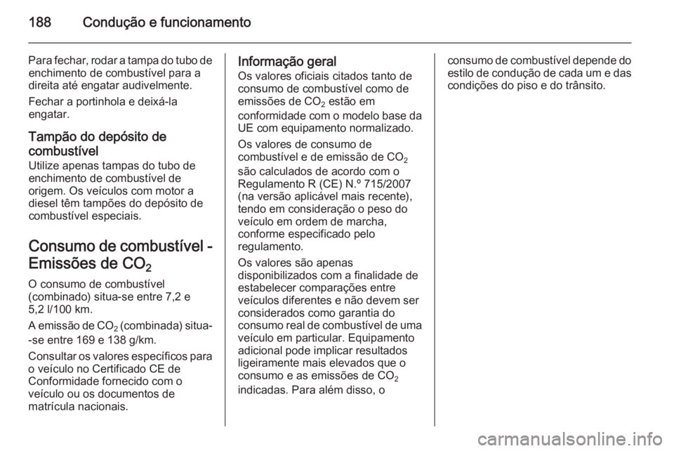 OPEL CASCADA 2015 Manual de Instruções (in Portugues) 188Condução e funcionamento
Para fechar, rodar a tampa do tubo deenchimento de combustível para a
direita até engatar audivelmente.
Fechar a portinhola e deixá-la
engatar.
Tampão do depósito de OPEL CASCADA 2015 Manual de Instruções (in Portugues) 188Condução e funcionamento
Para fechar, rodar a tampa do tubo deenchimento de combustível para a
direita até engatar audivelmente.
Fechar a portinhola e deixá-la
engatar.
Tampão do depósito de