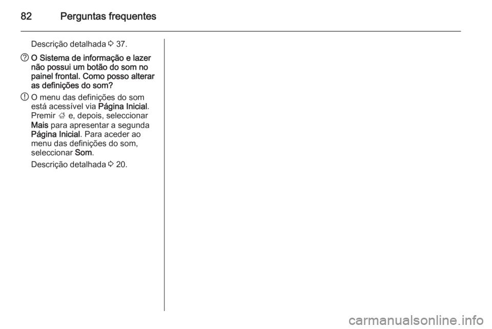OPEL CASCADA 2015.5  Manual de Informação e Lazer (in Portugues) 82Perguntas frequentes
Descrição detalhada 3 37.? O Sistema de informação e lazer
não possui um botão do som no
painel frontal. Como posso alterar
as definições do som?
! O menu das definiçõ
