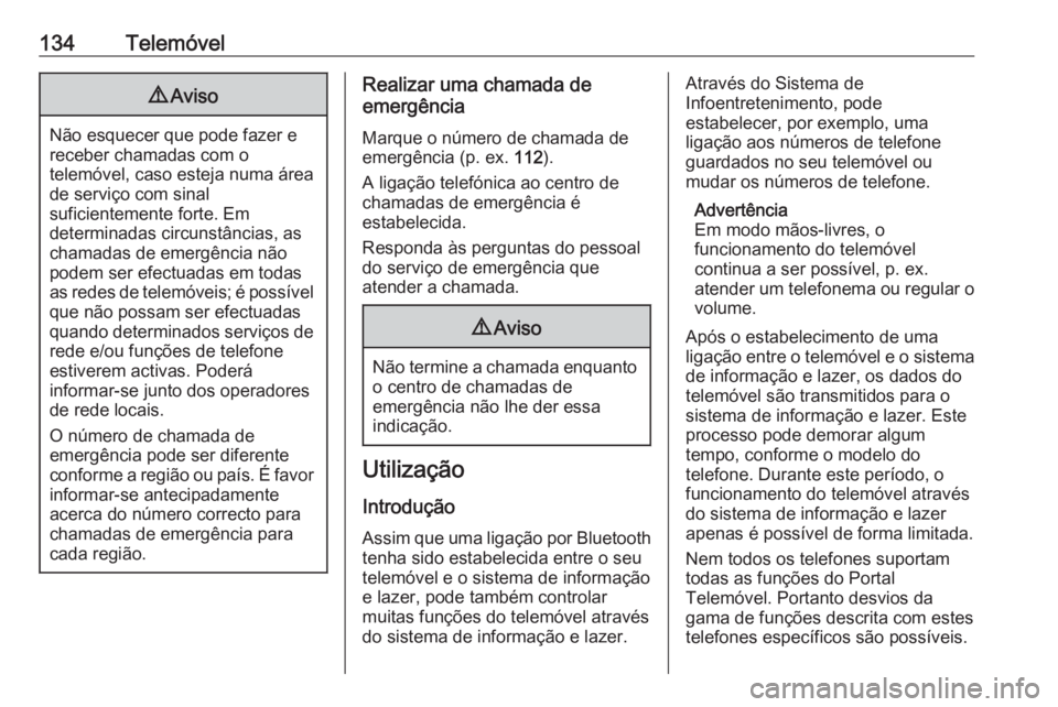 OPEL CASCADA 2016 Manual de Informação e Lazer (in Portugues) 134Telemóvel9Aviso
Não esquecer que pode fazer e
receber chamadas com o
telemóvel, caso esteja numa área
de serviço com sinal
suficientemente forte. Em
determinadas circunstâncias, as
chamadas d OPEL CASCADA 2016 Manual de Informação e Lazer (in Portugues) 134Telemóvel9Aviso
Não esquecer que pode fazer e
receber chamadas com o
telemóvel, caso esteja numa área
de serviço com sinal
suficientemente forte. Em
determinadas circunstâncias, as
chamadas d