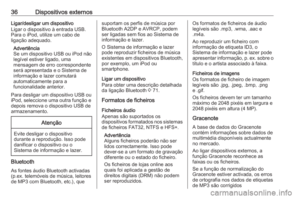 OPEL CASCADA 2016  Manual de Informação e Lazer (in Portugues) 36Dispositivos externosLigar/desligar um dispositivo
Ligar o dispositivo à entrada USB.
Para o iPod, utilize um cabo de
ligação adequado.
Advertência
Se um dispositivo USB ou iPod não legível es