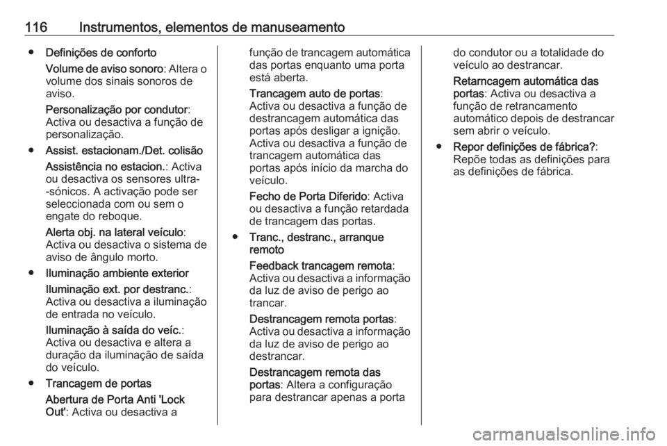 OPEL CASCADA 2016  Manual de Instruções (in Portugues) 116Instrumentos, elementos de manuseamento●Definições de conforto
Volume de aviso sonoro : Altera o
volume dos sinais sonoros de
aviso.
Personalização por condutor :
Activa ou desactiva a funç