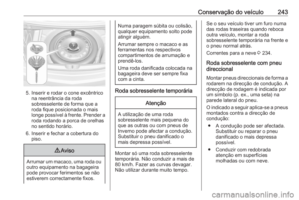 OPEL CASCADA 2016 Manual de Instruções (in Portugues) Conservação do veículo243
5. Inserir e rodar o cone excêntricona reentrância da roda
sobresselente de forma que a
roda fique posicionada o mais
longe possível à frente. Prender a
roda rodando a OPEL CASCADA 2016 Manual de Instruções (in Portugues) Conservação do veículo243
5. Inserir e rodar o cone excêntricona reentrância da roda
sobresselente de forma que a
roda fique posicionada o mais
longe possível à frente. Prender a
roda rodando a