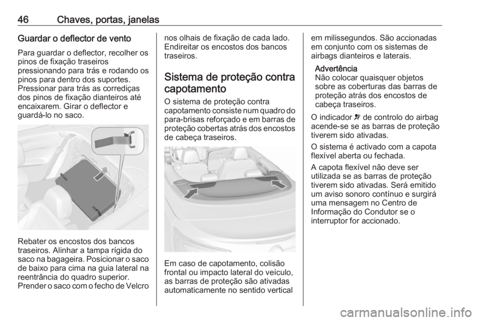 OPEL CASCADA 2016.5 Manual de Instruções (in Portugues) 46Chaves, portas, janelasGuardar o deflector de ventoPara guardar o deflector, recolher os
pinos de fixação traseiros
pressionando para trás e rodando os
pinos para dentro dos suportes.
Pressionar OPEL CASCADA 2016.5 Manual de Instruções (in Portugues) 46Chaves, portas, janelasGuardar o deflector de ventoPara guardar o deflector, recolher os
pinos de fixação traseiros
pressionando para trás e rodando os
pinos para dentro dos suportes.
Pressionar