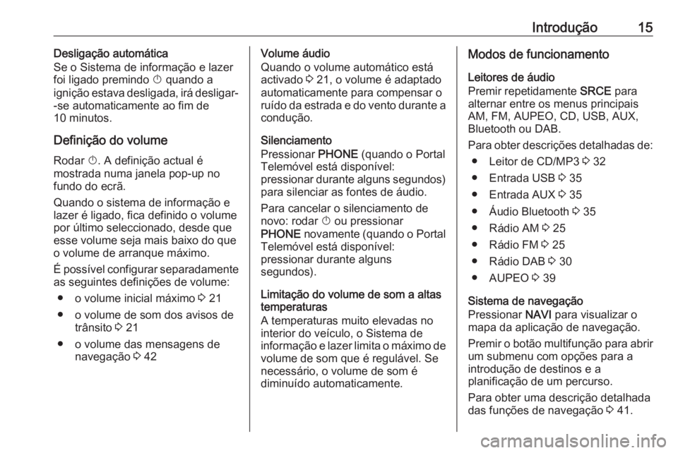 OPEL CASCADA 2017  Manual de Informação e Lazer (in Portugues) Introdução15Desligação automática
Se o Sistema de informação e lazer
foi ligado premindo  X quando a
ignição estava desligada, irá desligar-
-se automaticamente ao fim de
10 minutos.
Defini