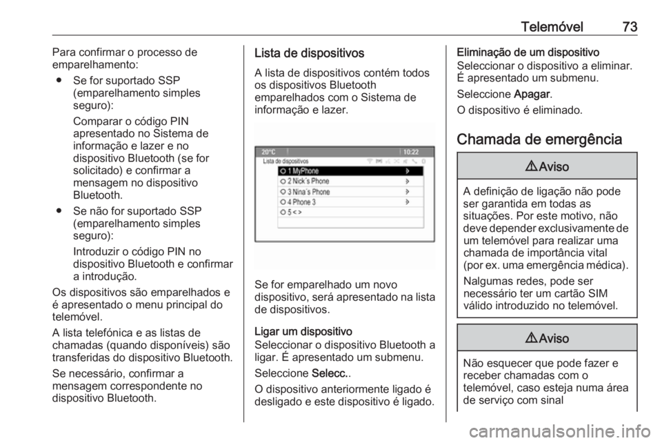 OPEL CASCADA 2017 Manual de Informação e Lazer (in Portugues) Telemóvel73Para confirmar o processo de
emparelhamento:
● Se for suportado SSP (emparelhamento simples
seguro):
Comparar o código PIN
apresentado no Sistema de
informação e lazer e no
dispositiv OPEL CASCADA 2017 Manual de Informação e Lazer (in Portugues) Telemóvel73Para confirmar o processo de
emparelhamento:
● Se for suportado SSP (emparelhamento simples
seguro):
Comparar o código PIN
apresentado no Sistema de
informação e lazer e no
dispositiv