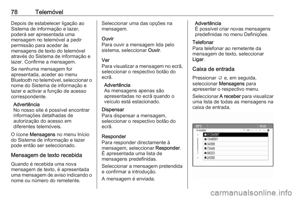 OPEL CASCADA 2017 Manual de Informação e Lazer (in Portugues) 78TelemóvelDepois de estabelecer ligação ao
Sistema de informação e lazer,
poderá ser apresentada uma
mensagem no telemóvel a pedir
permissão para aceder às
mensagens de texto do telemóvel
a OPEL CASCADA 2017 Manual de Informação e Lazer (in Portugues) 78TelemóvelDepois de estabelecer ligação ao
Sistema de informação e lazer,
poderá ser apresentada uma
mensagem no telemóvel a pedir
permissão para aceder às
mensagens de texto do telemóvel
a