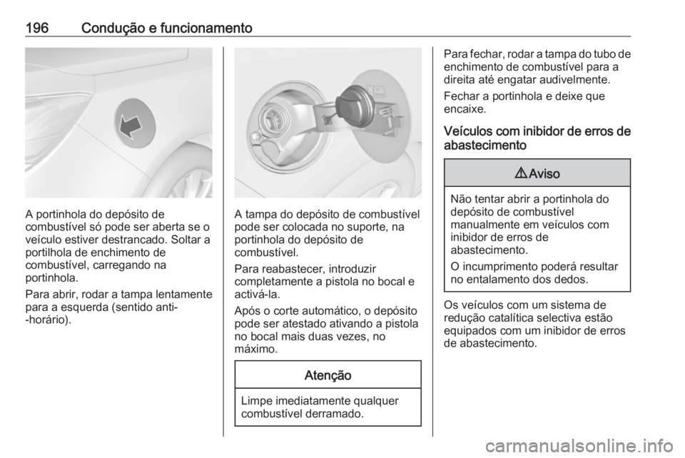 OPEL CASCADA 2017 Manual de Instruções (in Portugues) 196Condução e funcionamento
A portinhola do depósito de
combustível só pode ser aberta se o
veículo estiver destrancado. Soltar a
portilhola de enchimento de
combustível, carregando na
portinho OPEL CASCADA 2017 Manual de Instruções (in Portugues) 196Condução e funcionamento
A portinhola do depósito de
combustível só pode ser aberta se o
veículo estiver destrancado. Soltar a
portilhola de enchimento de
combustível, carregando na
portinho