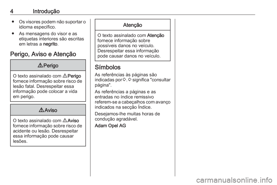 OPEL CASCADA 2017  Manual de Instruções (in Portugues) 4Introdução●Os visores podem não suportar o
idioma específico.
● As mensagens do visor e as etiquetas interiores são escritasem letras a  negrito.
Perigo, Aviso e Atenção9 Perigo
O texto as