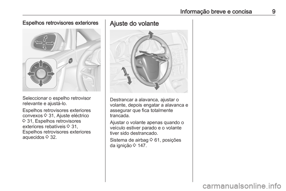OPEL CASCADA 2017.5  Manual de Instruções (in Portugues) Informação breve e concisa9Espelhos retrovisores exteriores
Seleccionar o espelho retrovisor
relevante e ajustá-lo.
Espelhos retrovisores exteriores
convexos  3 31, Ajuste eléctrico
3  31, Espelho