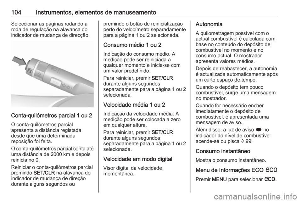 OPEL CASCADA 2017.5 Manual de Instruções (in Portugues) 104Instrumentos, elementos de manuseamentoSeleccionar as páginas rodando a
roda de regulação na alavanca do
indicador de mudança de direcção.
Conta-quilómetros parcial 1 ou 2
O conta-quilómetr OPEL CASCADA 2017.5 Manual de Instruções (in Portugues) 104Instrumentos, elementos de manuseamentoSeleccionar as páginas rodando a
roda de regulação na alavanca do
indicador de mudança de direcção.
Conta-quilómetros parcial 1 ou 2
O conta-quilómetr