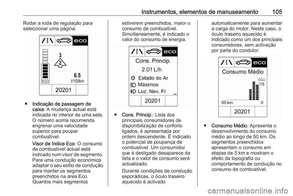 OPEL CASCADA 2017.5 Manual de Instruções (in Portugues) Instrumentos, elementos de manuseamento105Rodar a roda de regulação para
seleccionar uma página:
● Indicação de passagem de
caixa : A mudança actual está
indicada no interior de uma seta.
O n OPEL CASCADA 2017.5 Manual de Instruções (in Portugues) Instrumentos, elementos de manuseamento105Rodar a roda de regulação para
seleccionar uma página:
● Indicação de passagem de
caixa : A mudança actual está
indicada no interior de uma seta.
O n