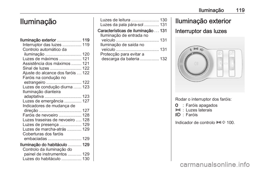 OPEL CASCADA 2017.5 Manual de Instruções (in Portugues) Iluminação119IluminaçãoIluminação exterior....................119
Interruptor das luzes ................119
Controlo automático da iluminação .............................. 120
Luzes de máxi OPEL CASCADA 2017.5 Manual de Instruções (in Portugues) Iluminação119IluminaçãoIluminação exterior....................119
Interruptor das luzes ................119
Controlo automático da iluminação .............................. 120
Luzes de máxi
