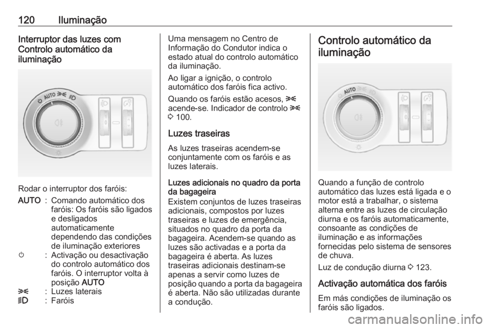 OPEL CASCADA 2017.5 Manual de Instruções (in Portugues) 120IluminaçãoInterruptor das luzes com
Controlo automático da
iluminação
Rodar o interruptor dos faróis:
AUTO:Comando automático dos
faróis: Os faróis são ligados e desligados
automaticament OPEL CASCADA 2017.5 Manual de Instruções (in Portugues) 120IluminaçãoInterruptor das luzes com
Controlo automático da
iluminação
Rodar o interruptor dos faróis:
AUTO:Comando automático dos
faróis: Os faróis são ligados e desligados
automaticament