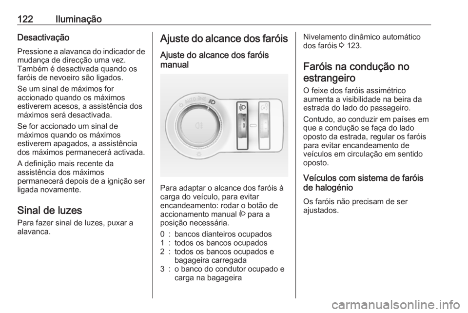OPEL CASCADA 2017.5 Manual de Instruções (in Portugues) 122IluminaçãoDesactivaçãoPressione a alavanca do indicador de
mudança de direcção uma vez.
Também é desactivada quando os
faróis de nevoeiro são ligados.
Se um sinal de máximos for
acciona OPEL CASCADA 2017.5 Manual de Instruções (in Portugues) 122IluminaçãoDesactivaçãoPressione a alavanca do indicador de
mudança de direcção uma vez.
Também é desactivada quando os
faróis de nevoeiro são ligados.
Se um sinal de máximos for
acciona