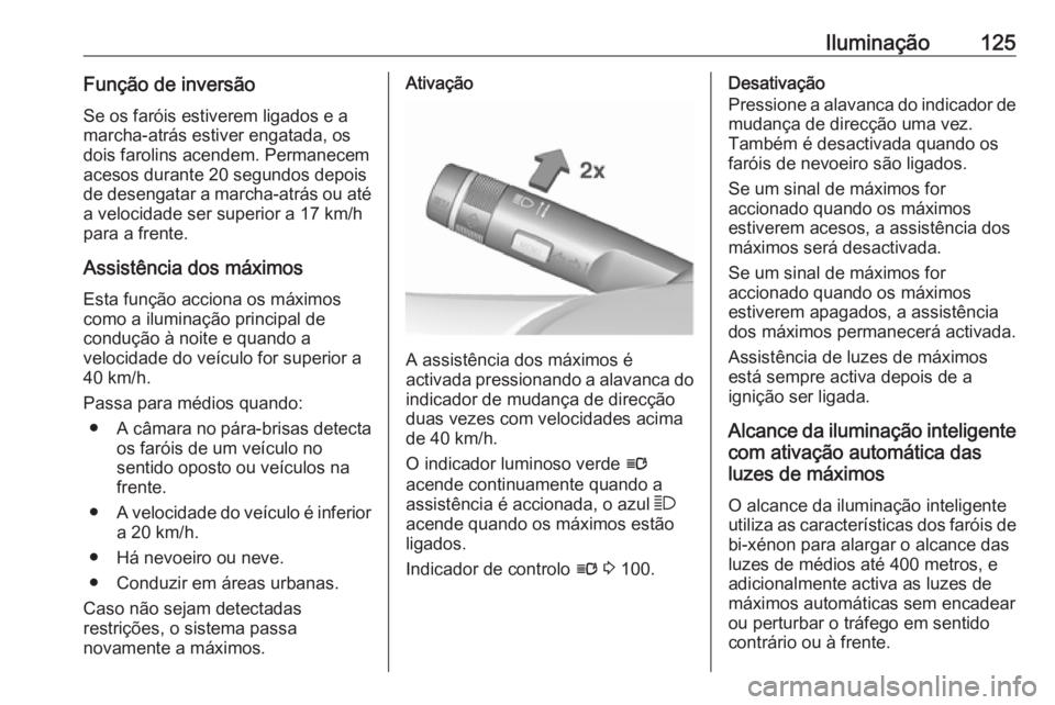 OPEL CASCADA 2017.5 Manual de Instruções (in Portugues) Iluminação125Função de inversãoSe os faróis estiverem ligados e a
marcha-atrás estiver engatada, os dois farolins acendem. Permanecem
acesos durante 20 segundos depois
de desengatar a marcha-at OPEL CASCADA 2017.5 Manual de Instruções (in Portugues) Iluminação125Função de inversãoSe os faróis estiverem ligados e a
marcha-atrás estiver engatada, os dois farolins acendem. Permanecem
acesos durante 20 segundos depois
de desengatar a marcha-at