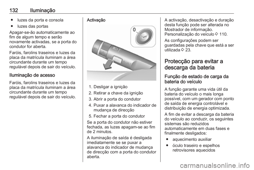 OPEL CASCADA 2017.5 Manual de Instruções (in Portugues) 132Iluminação● luzes da porta e consola
● luzes das portas
Apagar-se-ão automaticamente ao
fim de algum tempo e serão
novamente activadas, se a porta do
condutor for aberta.
Faróis, farolins OPEL CASCADA 2017.5 Manual de Instruções (in Portugues) 132Iluminação● luzes da porta e consola
● luzes das portas
Apagar-se-ão automaticamente ao
fim de algum tempo e serão
novamente activadas, se a porta do
condutor for aberta.
Faróis, farolins