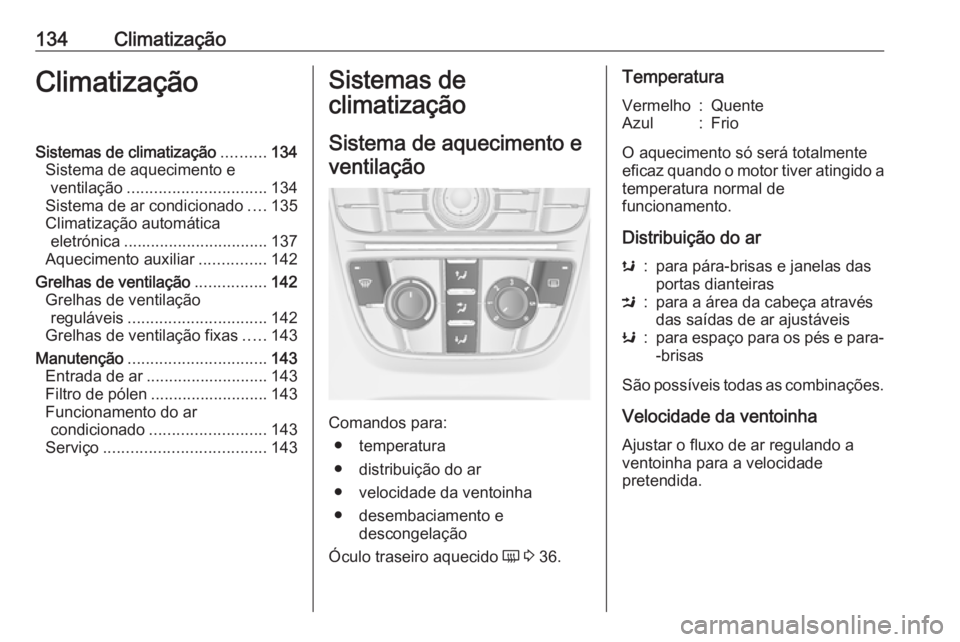 OPEL CASCADA 2017.5 Manual de Instruções (in Portugues) 134ClimatizaçãoClimatizaçãoSistemas de climatização..........134
Sistema de aquecimento e ventilação ............................... 134
Sistema de ar condicionado ....135
Climatização autom OPEL CASCADA 2017.5 Manual de Instruções (in Portugues) 134ClimatizaçãoClimatizaçãoSistemas de climatização..........134
Sistema de aquecimento e ventilação ............................... 134
Sistema de ar condicionado ....135
Climatização autom