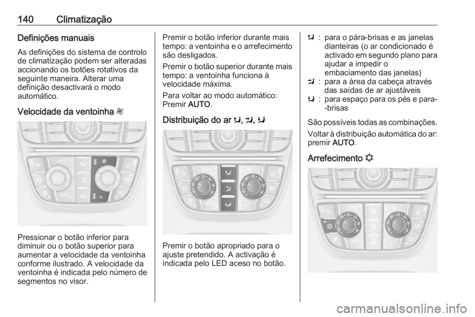 OPEL CASCADA 2017.5 Manual de Instruções (in Portugues) 140ClimatizaçãoDefinições manuais
As definições do sistema de controlo
de climatização podem ser alteradas
accionando os botões rotativos da
seguinte maneira. Alterar uma
definição desactiv OPEL CASCADA 2017.5 Manual de Instruções (in Portugues) 140ClimatizaçãoDefinições manuais
As definições do sistema de controlo
de climatização podem ser alteradas
accionando os botões rotativos da
seguinte maneira. Alterar uma
definição desactiv