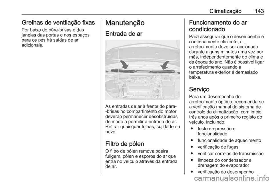 OPEL CASCADA 2017.5 Manual de Instruções (in Portugues) Climatização143Grelhas de ventilação fixas
Por baixo do pára-brisas e das
janelas das portas e nos espaços
para os pés há saídas de ar
adicionais.Manutenção
Entrada de ar
As entradas de ar OPEL CASCADA 2017.5 Manual de Instruções (in Portugues) Climatização143Grelhas de ventilação fixas
Por baixo do pára-brisas e das
janelas das portas e nos espaços
para os pés há saídas de ar
adicionais.Manutenção
Entrada de ar
As entradas de ar