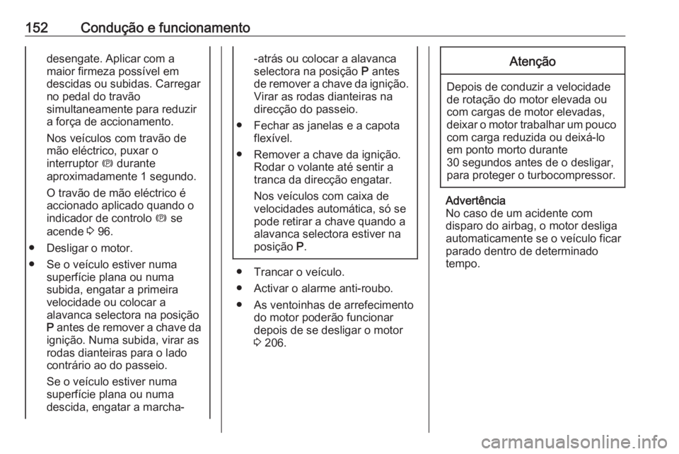 OPEL CASCADA 2017.5 Manual de Instruções (in Portugues) 152Condução e funcionamentodesengate. Aplicar com a
maior firmeza possível em
descidas ou subidas. Carregar no pedal do travão
simultaneamente para reduzir
a força de accionamento.
Nos veículos OPEL CASCADA 2017.5 Manual de Instruções (in Portugues) 152Condução e funcionamentodesengate. Aplicar com a
maior firmeza possível em
descidas ou subidas. Carregar no pedal do travão
simultaneamente para reduzir
a força de accionamento.
Nos veículos