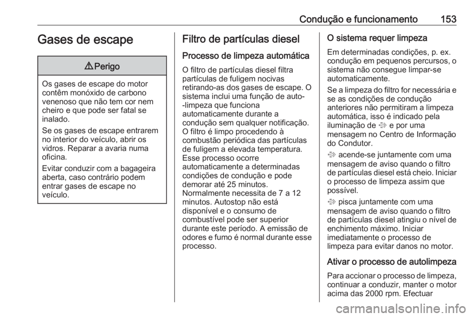 OPEL CASCADA 2017.5 Manual de Instruções (in Portugues) Condução e funcionamento153Gases de escape9Perigo
Os gases de escape do motor
contêm monóxido de carbono
venenoso que não tem cor nem
cheiro e que pode ser fatal se
inalado.
Se os gases de escape OPEL CASCADA 2017.5 Manual de Instruções (in Portugues) Condução e funcionamento153Gases de escape9Perigo
Os gases de escape do motor
contêm monóxido de carbono
venenoso que não tem cor nem
cheiro e que pode ser fatal se
inalado.
Se os gases de escape