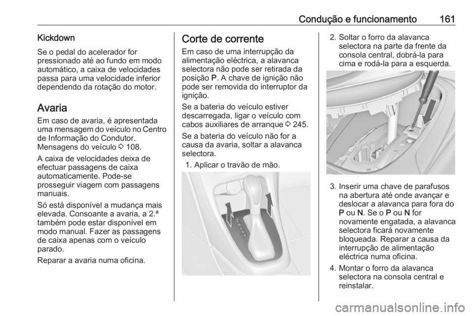 OPEL CASCADA 2017.5 Manual de Instruções (in Portugues) Condução e funcionamento161KickdownSe o pedal do acelerador for
pressionado até ao fundo em modo
automático, a caixa de velocidades
passa para uma velocidade inferior
dependendo da rotação do mo OPEL CASCADA 2017.5 Manual de Instruções (in Portugues) Condução e funcionamento161KickdownSe o pedal do acelerador for
pressionado até ao fundo em modo
automático, a caixa de velocidades
passa para uma velocidade inferior
dependendo da rotação do mo