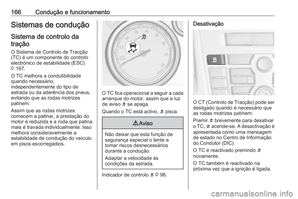 OPEL CASCADA 2017.5 Manual de Instruções (in Portugues) 166Condução e funcionamentoSistemas de conduçãoSistema de controlo datração
O Sistema de Controlo de Tracção
(TC) é um componente do controlo
electrónico de estabilidade (ESC)
3 167.
O TC m OPEL CASCADA 2017.5 Manual de Instruções (in Portugues) 166Condução e funcionamentoSistemas de conduçãoSistema de controlo datração
O Sistema de Controlo de Tracção
(TC) é um componente do controlo
electrónico de estabilidade (ESC)
3 167.
O TC m
