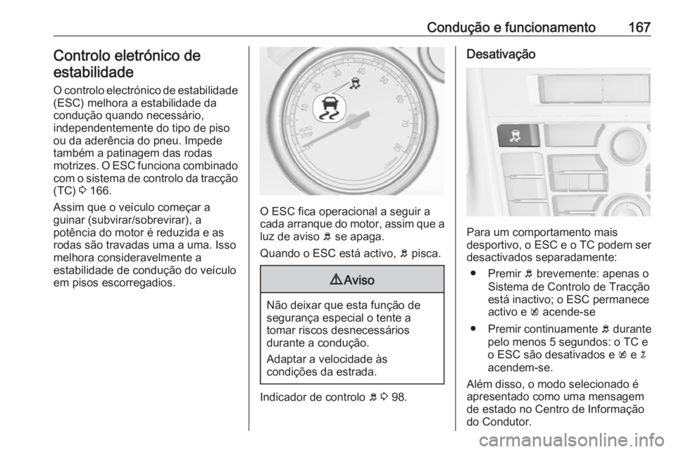 OPEL CASCADA 2017.5 Manual de Instruções (in Portugues) Condução e funcionamento167Controlo eletrónico deestabilidade
O controlo electrónico de estabilidade (ESC) melhora a estabilidade da
condução quando necessário,
independentemente do tipo de pis OPEL CASCADA 2017.5 Manual de Instruções (in Portugues) Condução e funcionamento167Controlo eletrónico deestabilidade
O controlo electrónico de estabilidade (ESC) melhora a estabilidade da
condução quando necessário,
independentemente do tipo de pis