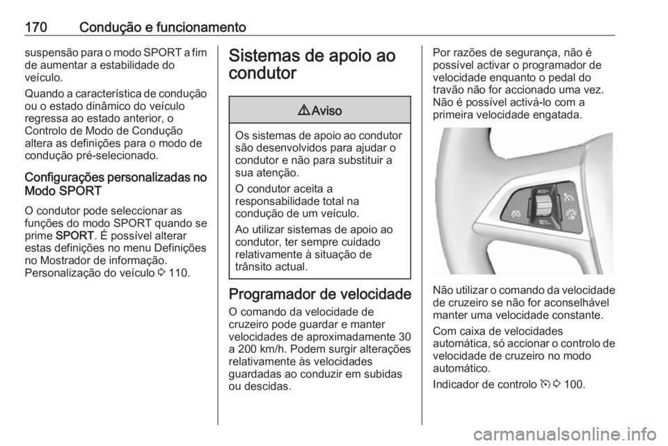 OPEL CASCADA 2017.5 Manual de Instruções (in Portugues) 170Condução e funcionamentosuspensão para o modo SPORT a fim
de aumentar a estabilidade do
veículo.
Quando a característica de condução ou o estado dinâmico do veículo
regressa ao estado ante OPEL CASCADA 2017.5 Manual de Instruções (in Portugues) 170Condução e funcionamentosuspensão para o modo SPORT a fim
de aumentar a estabilidade do
veículo.
Quando a característica de condução ou o estado dinâmico do veículo
regressa ao estado ante