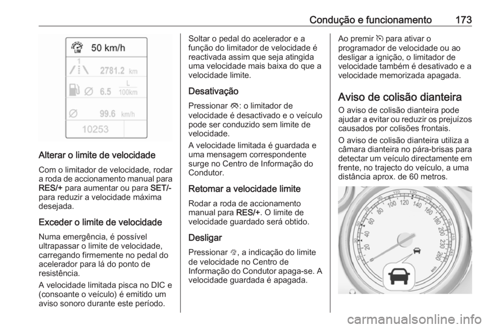 OPEL CASCADA 2017.5 Manual de Instruções (in Portugues) Condução e funcionamento173
Alterar o limite de velocidadeCom o limitador de velocidade, rodar
a roda de accionamento manual para
RES/+ para aumentar ou para SET/-
para reduzir a velocidade máxim OPEL CASCADA 2017.5 Manual de Instruções (in Portugues) Condução e funcionamento173
Alterar o limite de velocidadeCom o limitador de velocidade, rodar
a roda de accionamento manual para
RES/+ para aumentar ou para SET/-
para reduzir a velocidade máxim