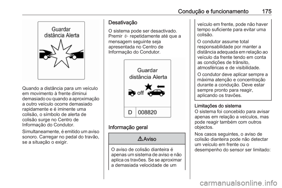 OPEL CASCADA 2017.5 Manual de Instruções (in Portugues) Condução e funcionamento175
Quando a distância para um veículo
em movimento à frente diminui
demasiado ou quando a aproximação a outro veículo ocorre demasiado
rapidamente e é iminente uma
co OPEL CASCADA 2017.5 Manual de Instruções (in Portugues) Condução e funcionamento175
Quando a distância para um veículo
em movimento à frente diminui
demasiado ou quando a aproximação a outro veículo ocorre demasiado
rapidamente e é iminente uma
co
