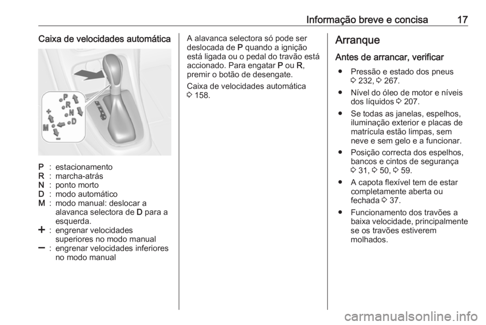 OPEL CASCADA 2017.5 Manual de Instruções (in Portugues) Informação breve e concisa17Caixa de velocidades automáticaP:estacionamentoR:marcha-atrásN:ponto mortoD:modo automáticoM:modo manual: deslocar a
alavanca selectora de D para a
esquerda.<:engrena OPEL CASCADA 2017.5 Manual de Instruções (in Portugues) Informação breve e concisa17Caixa de velocidades automáticaP:estacionamentoR:marcha-atrásN:ponto mortoD:modo automáticoM:modo manual: deslocar a
alavanca selectora de D para a
esquerda.<:engrena