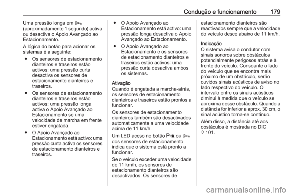 OPEL CASCADA 2017.5 Manual de Instruções (in Portugues) Condução e funcionamento179Uma pressão longa em D
(aproximadamente 1 segundo) activa
ou desactiva o Apoio Avançado ao
Estacionamento.
A lógica do botão para acionar os
sistemas é a seguinte:
OPEL CASCADA 2017.5 Manual de Instruções (in Portugues) Condução e funcionamento179Uma pressão longa em D
(aproximadamente 1 segundo) activa
ou desactiva o Apoio Avançado ao
Estacionamento.
A lógica do botão para acionar os
sistemas é a seguinte:
