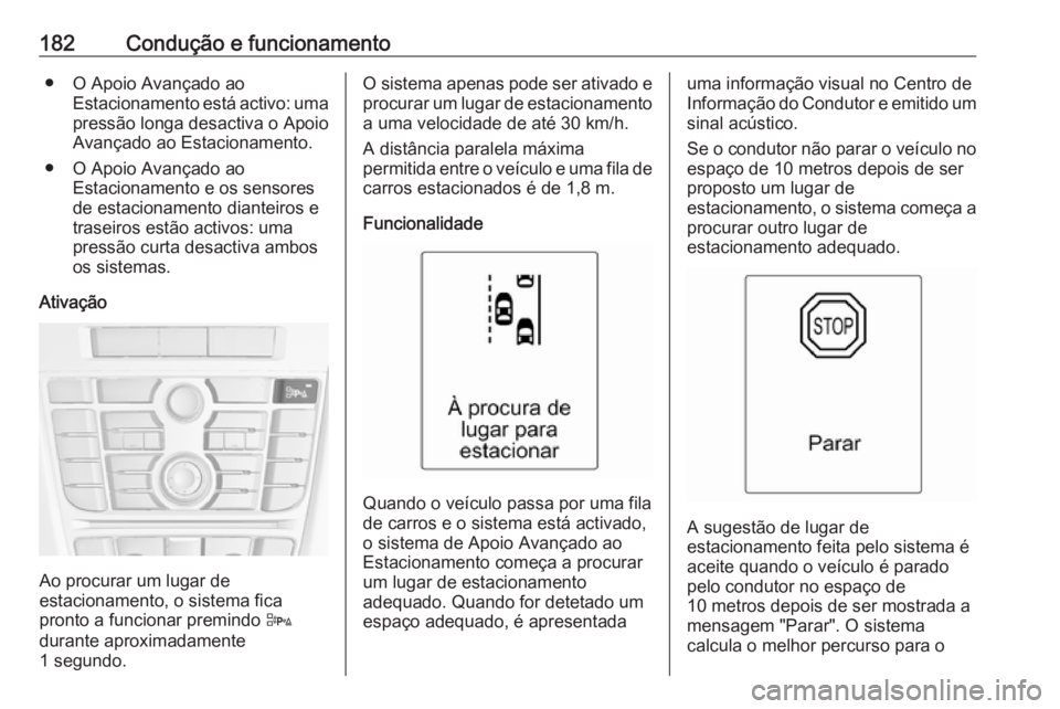 OPEL CASCADA 2017.5 Manual de Instruções (in Portugues) 182Condução e funcionamento● O Apoio Avançado aoEstacionamento está activo: umapressão longa desactiva o Apoio
Avançado ao Estacionamento.
● O Apoio Avançado ao Estacionamento e os sensores OPEL CASCADA 2017.5 Manual de Instruções (in Portugues) 182Condução e funcionamento● O Apoio Avançado aoEstacionamento está activo: umapressão longa desactiva o Apoio
Avançado ao Estacionamento.
● O Apoio Avançado ao Estacionamento e os sensores