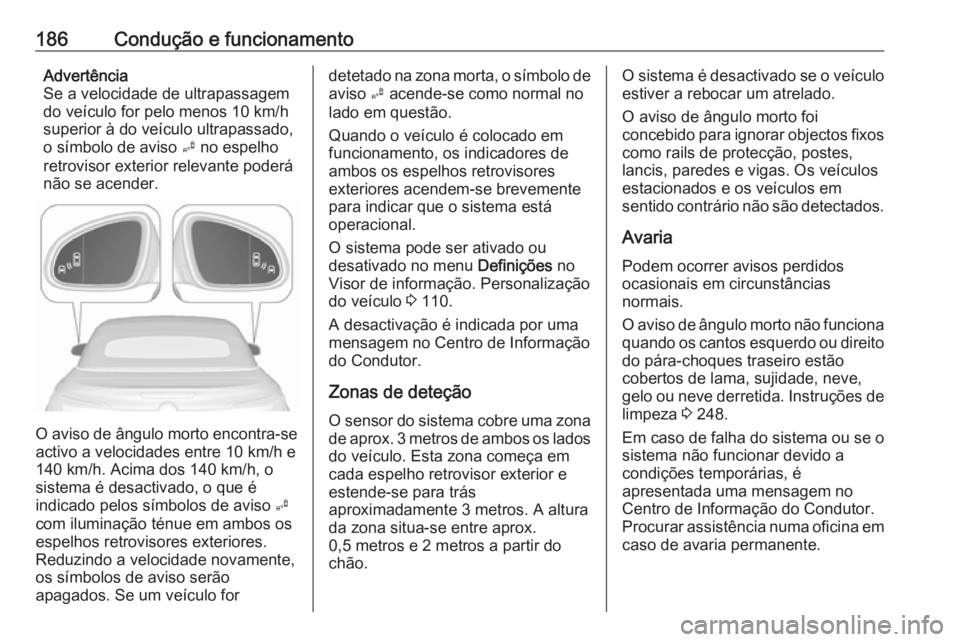 OPEL CASCADA 2017.5  Manual de Instruções (in Portugues) 186Condução e funcionamentoAdvertência
Se a velocidade de ultrapassagem
do veículo for pelo menos 10 km/h
superior à do veículo ultrapassado,
o símbolo de aviso  B no espelho
retrovisor exterio