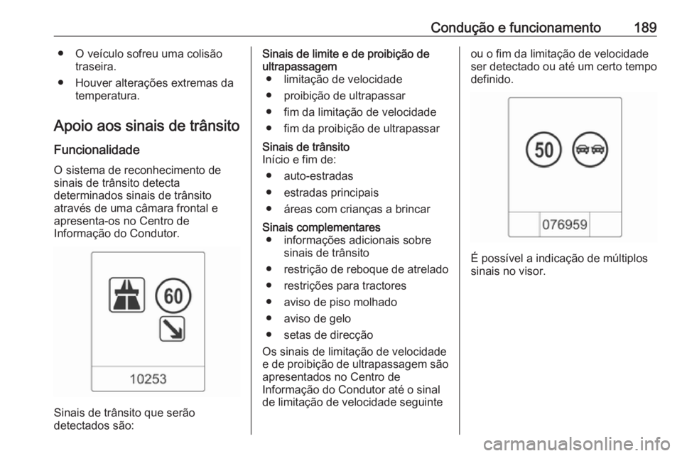 OPEL CASCADA 2017.5  Manual de Instruções (in Portugues) Condução e funcionamento189● O veículo sofreu uma colisãotraseira.
● Houver alterações extremas da temperatura.
Apoio aos sinais de trânsito Funcionalidade
O sistema de reconhecimento de si