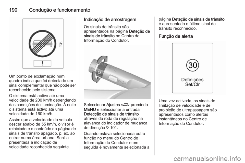 OPEL CASCADA 2017.5  Manual de Instruções (in Portugues) 190Condução e funcionamento
Um ponto de exclamação num
quadro indica que foi detectado um
sinal complementar que não pode ser reconhecido pelo sistema.
O sistema está activo até uma
velocidade 