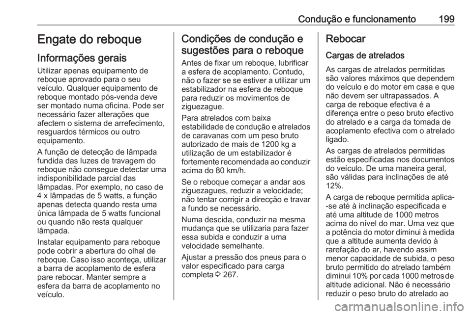 OPEL CASCADA 2017.5 Manual de Instruções (in Portugues) Condução e funcionamento199Engate do reboque
Informações gerais Utilizar apenas equipamento de
reboque aprovado para o seu
veículo. Qualquer equipamento de reboque montado pós-venda deve
ser mon OPEL CASCADA 2017.5 Manual de Instruções (in Portugues) Condução e funcionamento199Engate do reboque
Informações gerais Utilizar apenas equipamento de
reboque aprovado para o seu
veículo. Qualquer equipamento de reboque montado pós-venda deve
ser mon
