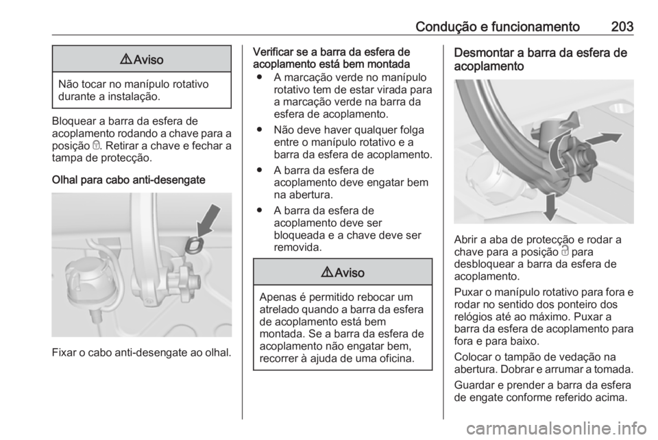 OPEL CASCADA 2017.5 Manual de Instruções (in Portugues) Condução e funcionamento2039Aviso
Não tocar no manípulo rotativo
durante a instalação.
Bloquear a barra da esfera de
acoplamento rodando a chave para a
posição e. Retirar a chave e fechar a
t OPEL CASCADA 2017.5 Manual de Instruções (in Portugues) Condução e funcionamento2039Aviso
Não tocar no manípulo rotativo
durante a instalação.
Bloquear a barra da esfera de
acoplamento rodando a chave para a
posição e. Retirar a chave e fechar a
t